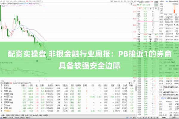 配资实操盘 非银金融行业周报：PB接近1的券商具备较强安全边际