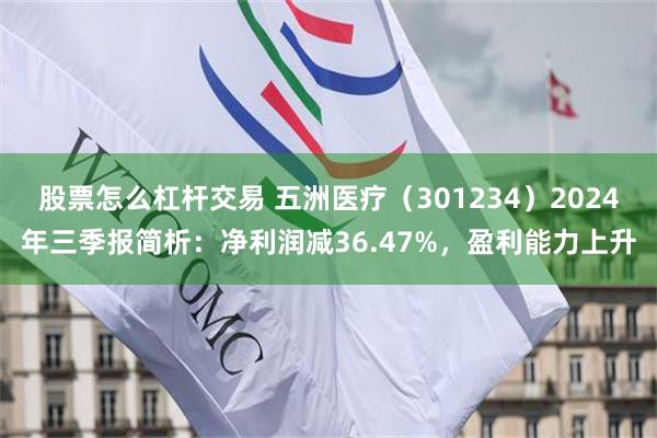 股票怎么杠杆交易 五洲医疗（301234）2024年三季报简析：净利润减36.47%，盈利能力上升