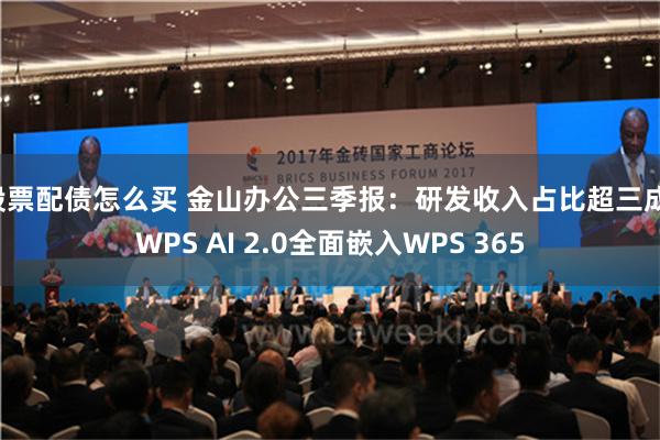 股票配债怎么买 金山办公三季报：研发收入占比超三成，WPS AI 2.0全面嵌入WPS 365