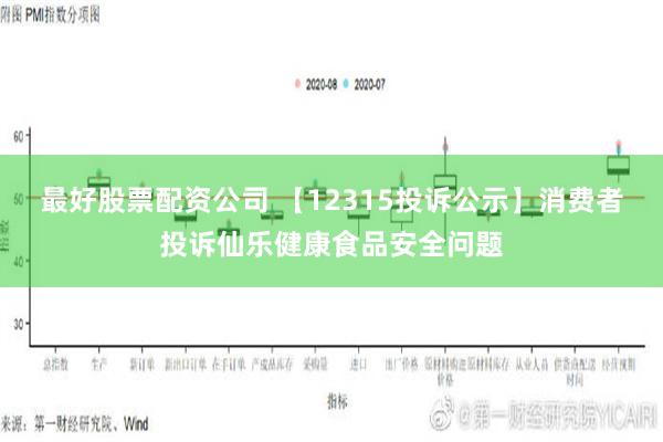 最好股票配资公司 【12315投诉公示】消费者投诉仙乐健康食品安全问题